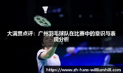 大满贯点评：广州羽毛球队在比赛中的意识与表现分析